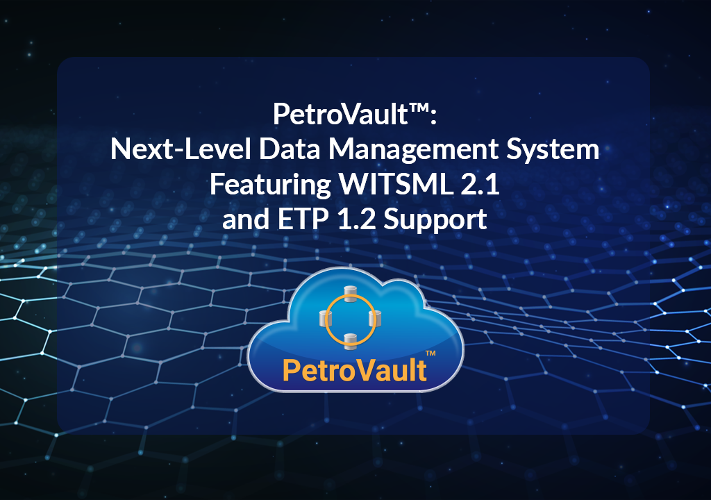 Petrolink International Empowers Oil and Gas Industry with PetroVault™: Next-Level Data Management System Featuring WITSML 2.1 and ETP 1.2 Support
